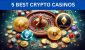 5-Best-Crypto-Casinos-Online-2024-1.jpg